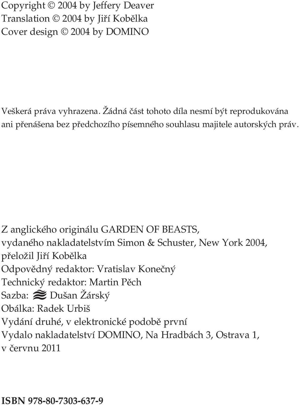 Z anglického originálu GARDEN OF BEASTS, vydaného nakladatelstvím Simon & Schuster, New York 2004, přeložil Jiří Kobělka Odpovědný redaktor: Vratislav