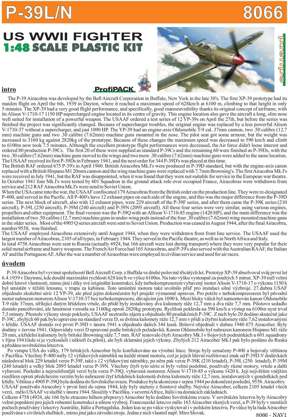 The XP-9 had a very good flight performance, and specifically, good manoeuvrability thanks its original concept of airframe, with its Alison V-1710-17 1150 HP supercharged engine located in its