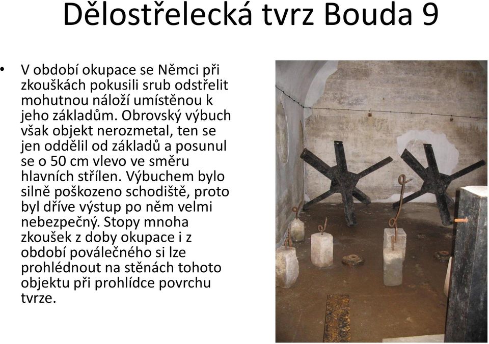 Obrovský výbuch však objekt nerozmetal, ten se jen oddělil od základů a posunul se o 50 cm vlevo ve směru hlavních