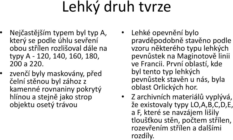 stavěno podle vzoru některého typu lehkých pevnůstek na Maginotově linii ve Francii.