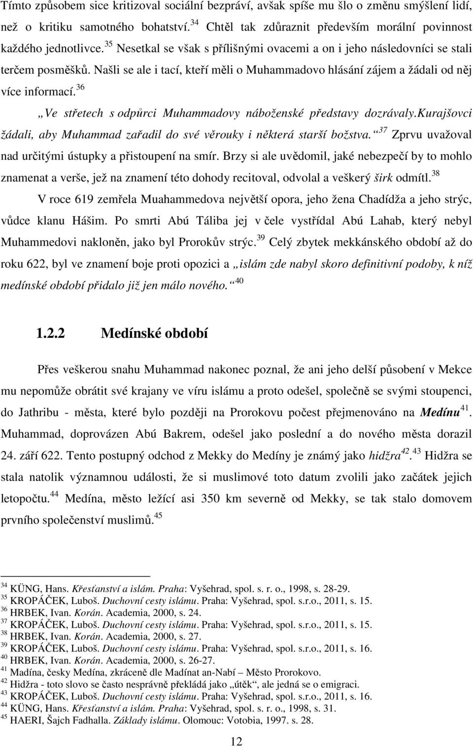 36 Ve střetech s odpůrci Muhammadovy náboženské představy dozrávaly.kurajšovci žádali, aby Muhammad zařadil do své věrouky i některá starší božstva.