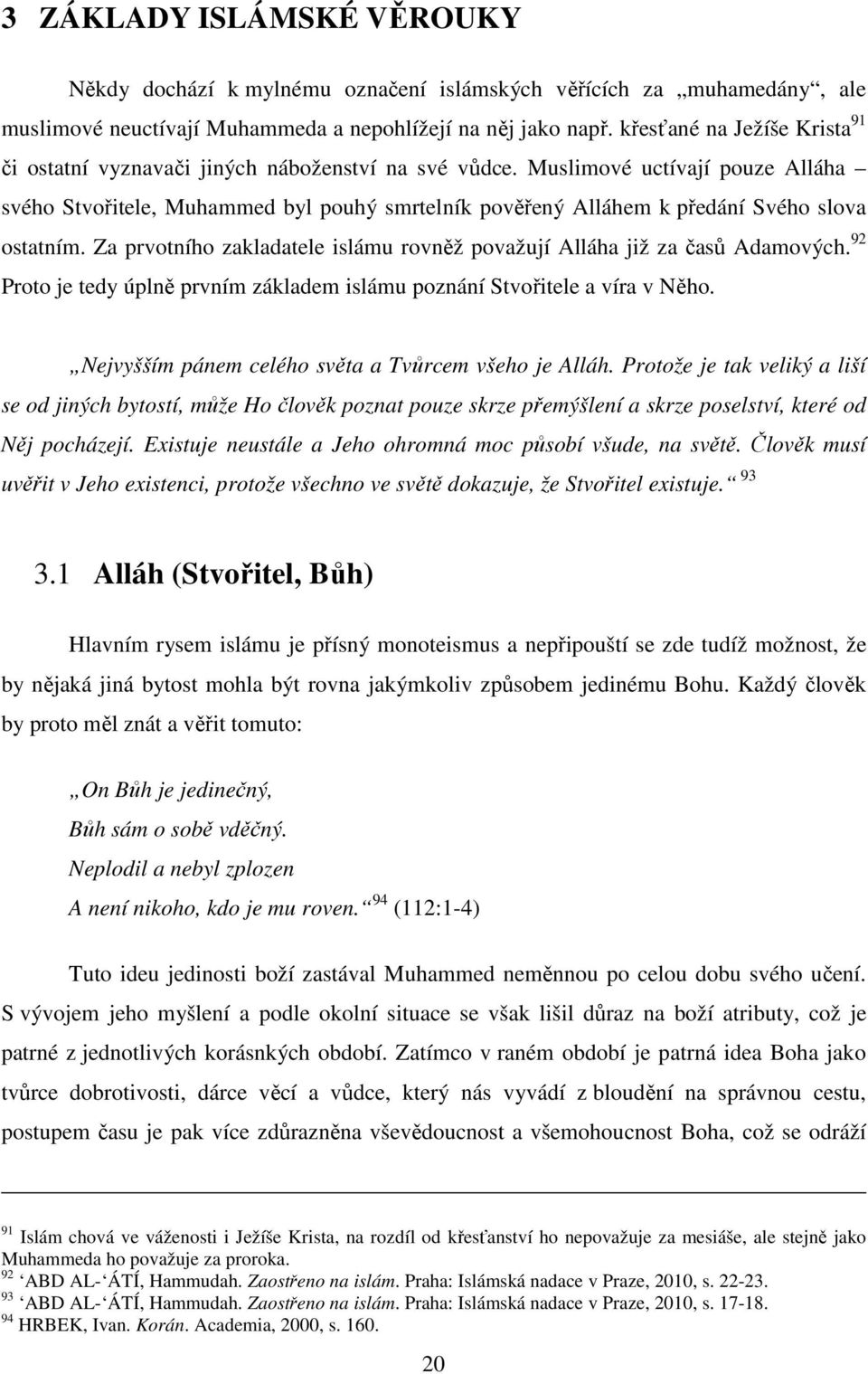 Muslimové uctívají pouze Alláha svého Stvořitele, Muhammed byl pouhý smrtelník pověřený Alláhem k předání Svého slova ostatním.