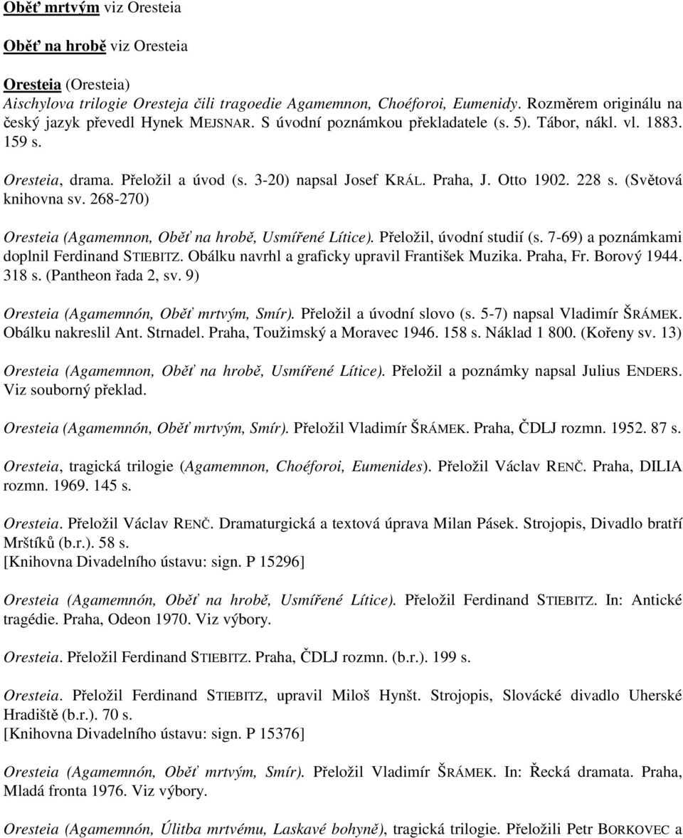 Otto 1902. 228 s. (Světová knihovna sv. 268-270) Oresteia (Agamemnon, Oběť na hrobě, Usmířené Lítice). Přeložil, úvodní studií (s. 7-69) a poznámkami doplnil Ferdinand STIEBITZ.