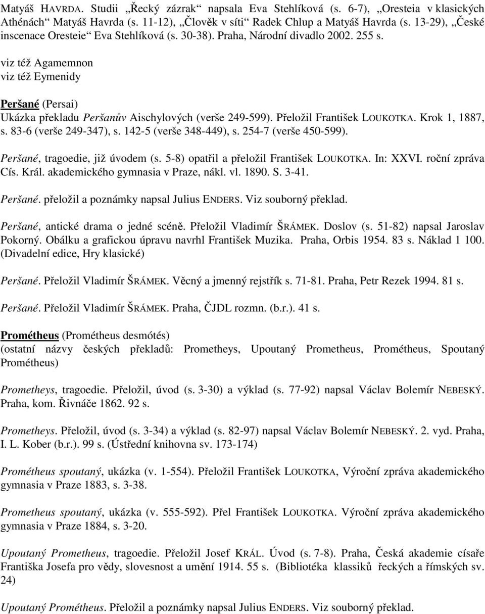 viz též Agamemnon viz též Eymenidy Peršané (Persai) Ukázka překladu Peršanův Aischylových (verše 249-599). Přeložil František LOUKOTKA. Krok 1, 1887, s. 83-6 (verše 249-347), s.