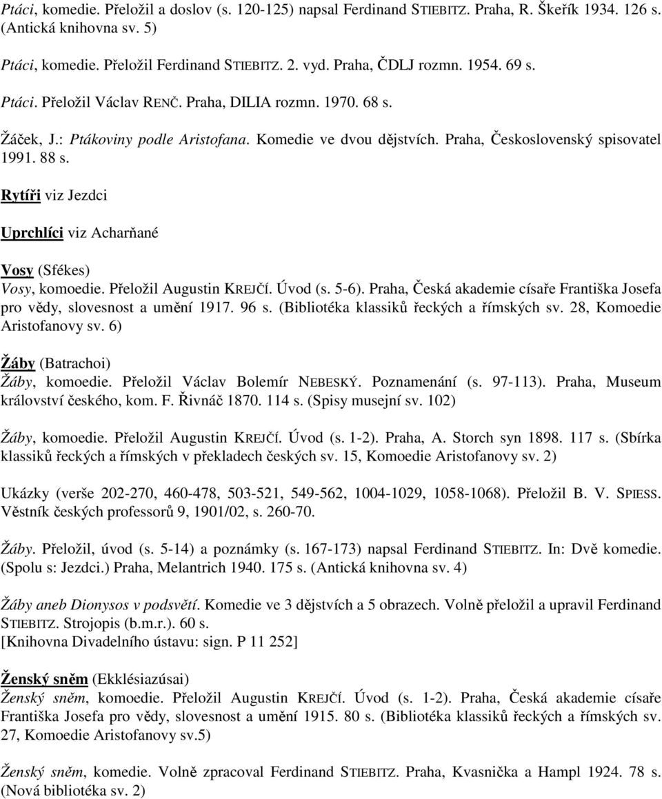 Rytíři viz Jezdci Uprchlíci viz Acharňané Vosy (Sfékes) Vosy, komoedie. Přeložil Augustin KREJČÍ. Úvod (s. 5-6). Praha, Česká akademie císaře Františka Josefa pro vědy, slovesnost a umění 1917. 96 s.