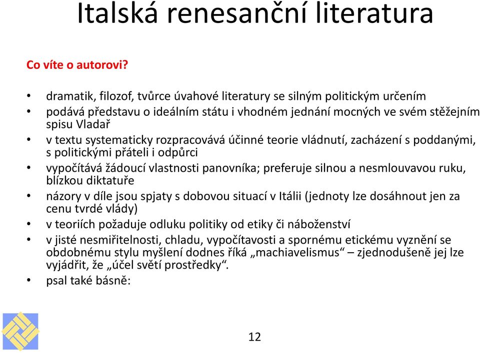 rozpracovává účinné teorie vládnutí, zacházení s poddanými, s politickými přáteli i odpůrci vypočítává žádoucí vlastnosti panovníka; preferuje silnou a nesmlouvavou ruku, blízkou diktatuře