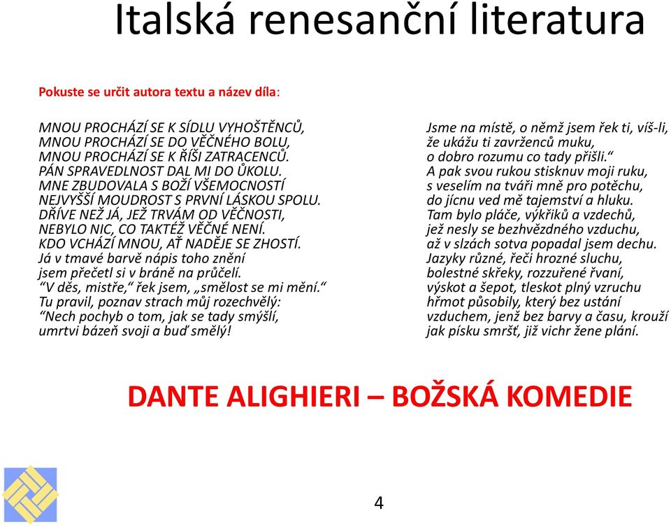 A pak svou rukou stisknuv moji ruku, MNE ZBUDOVALA S BOŽÍ VŠEMOCNOSTÍ s veselím na tváři mně pro potěchu, NEJVYŠŠÍ MOUDROST S PRVNÍ LÁSKOU SPOLU. do jícnu ved mě tajemství a hluku.