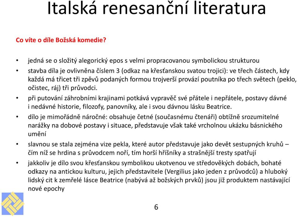 zpěvů podaných formou trojverší provází poutníka po třech světech (peklo, očistec, ráj) tři průvodci.