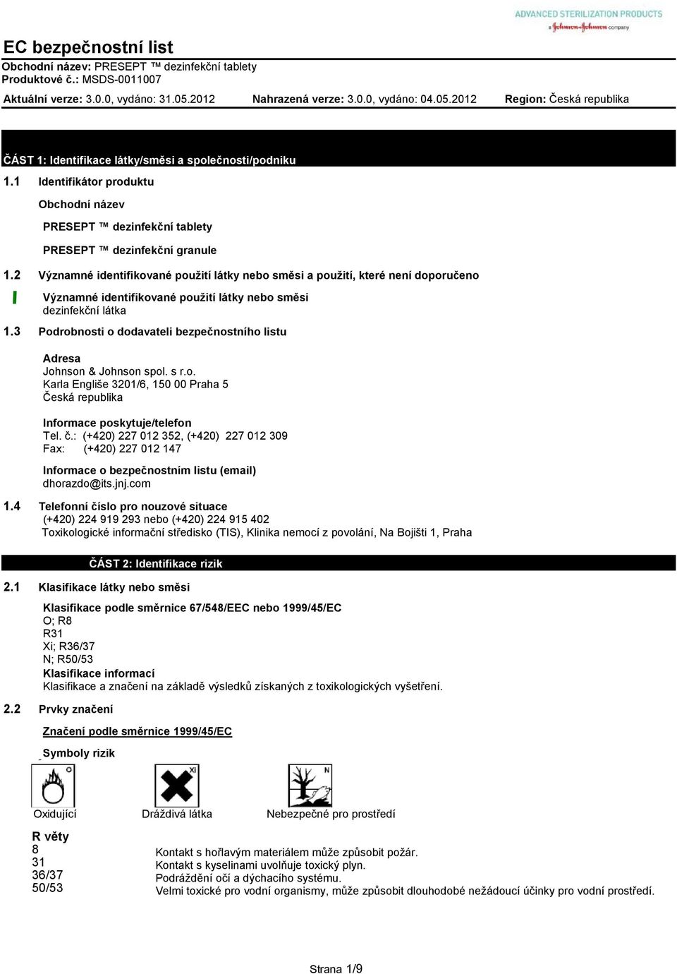 3 Podrobnosti o dodavateli bezpečnostního listu Adresa Johnson & Johnson spol. s r.o. Karla Engliše 3201/6, 150 00 Praha 5 Česká republika Informace poskytuje/telefon Tel. č.