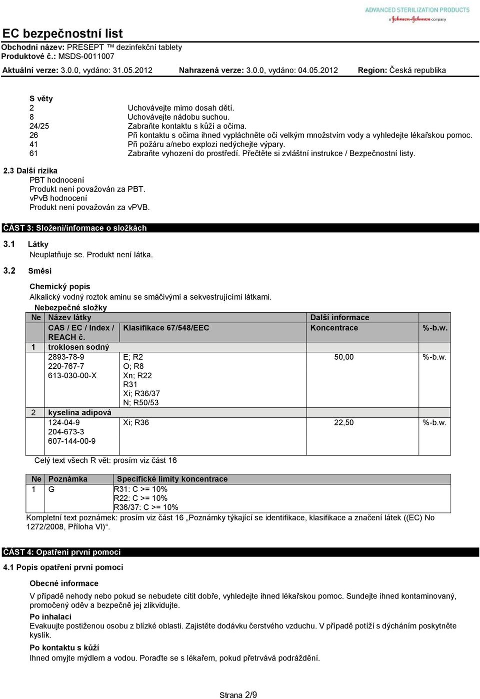 Přečtěte si zvláštní instrukce / Bezpečnostní listy. 2.3 Další rizika PBT hodnocení Produkt není považován za PBT. vpvb hodnocení Produkt není považován za vpvb.