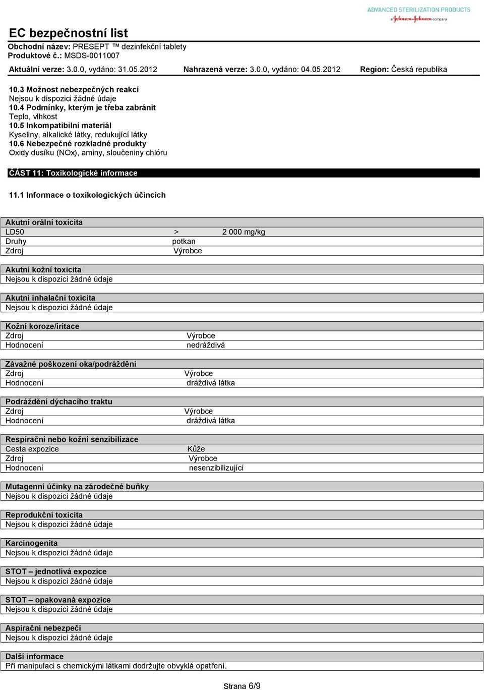 1 Informace o toxikologických účincích Akutní orální toxicita LD50 > 2 000 mg/kg Druhy potkan Akutní kožní toxicita Akutní inhalační toxicita Kožní koroze/iritace Hodnocení Závažné poškození