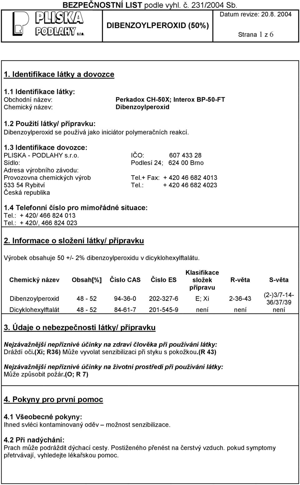 + Fax: + 420 46 682 4013 533 54 Rybitví Tel.: + 420 46 682 4023 Česká republika 1.4 Telefonní číslo pro mimořádné situace: Tel.: + 420/ 466 824 013 Tel.: + 420/, 466 824 023 2.