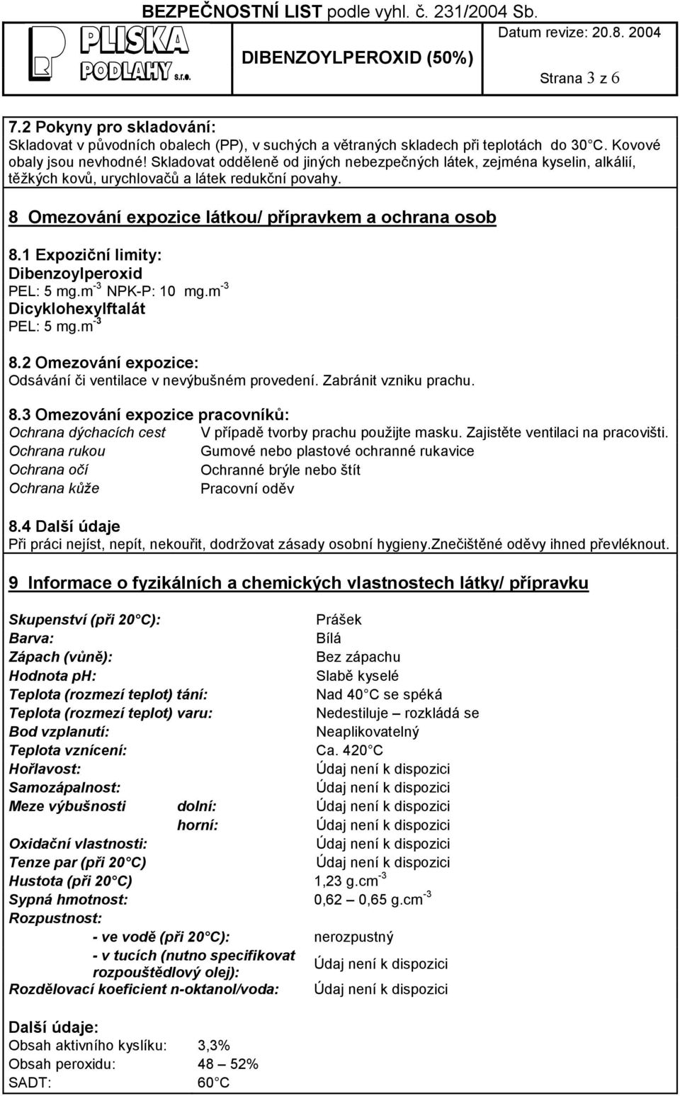 1 Expoziční limity: Dibenzoylperoxid PEL: 5 mg.m -3 NPK-P: 10 mg.m -3 Dicyklohexylftalát PEL: 5 mg.m -3 8.