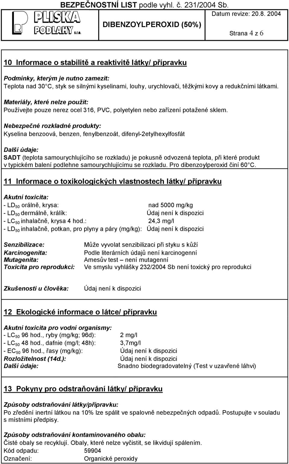 Nebezpečné rozkladné produkty: Kyselina benzoová, benzen, fenylbenzoát, difenyl-2etylhexylfosfát SADT (teplota samourychlujícího se rozkladu) je pokusně odvozená teplota, při které produkt v typickém