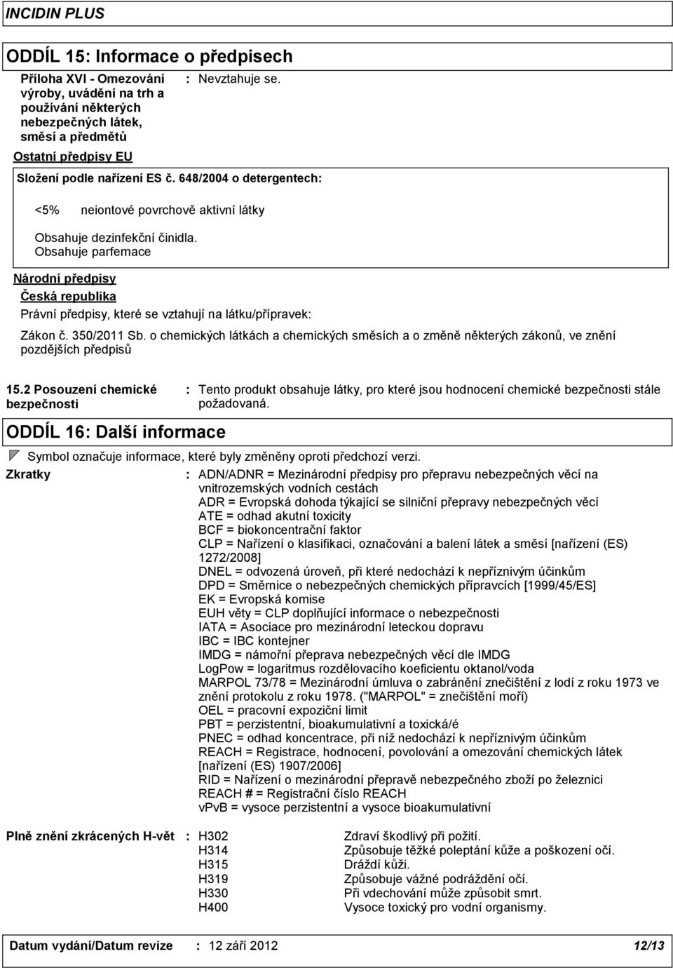 Obsahuje parfemace Národní předpisy Česká republika Právní předpisy, které se vztahují na látku/přípravek Zákon č. 350/2011 Sb.