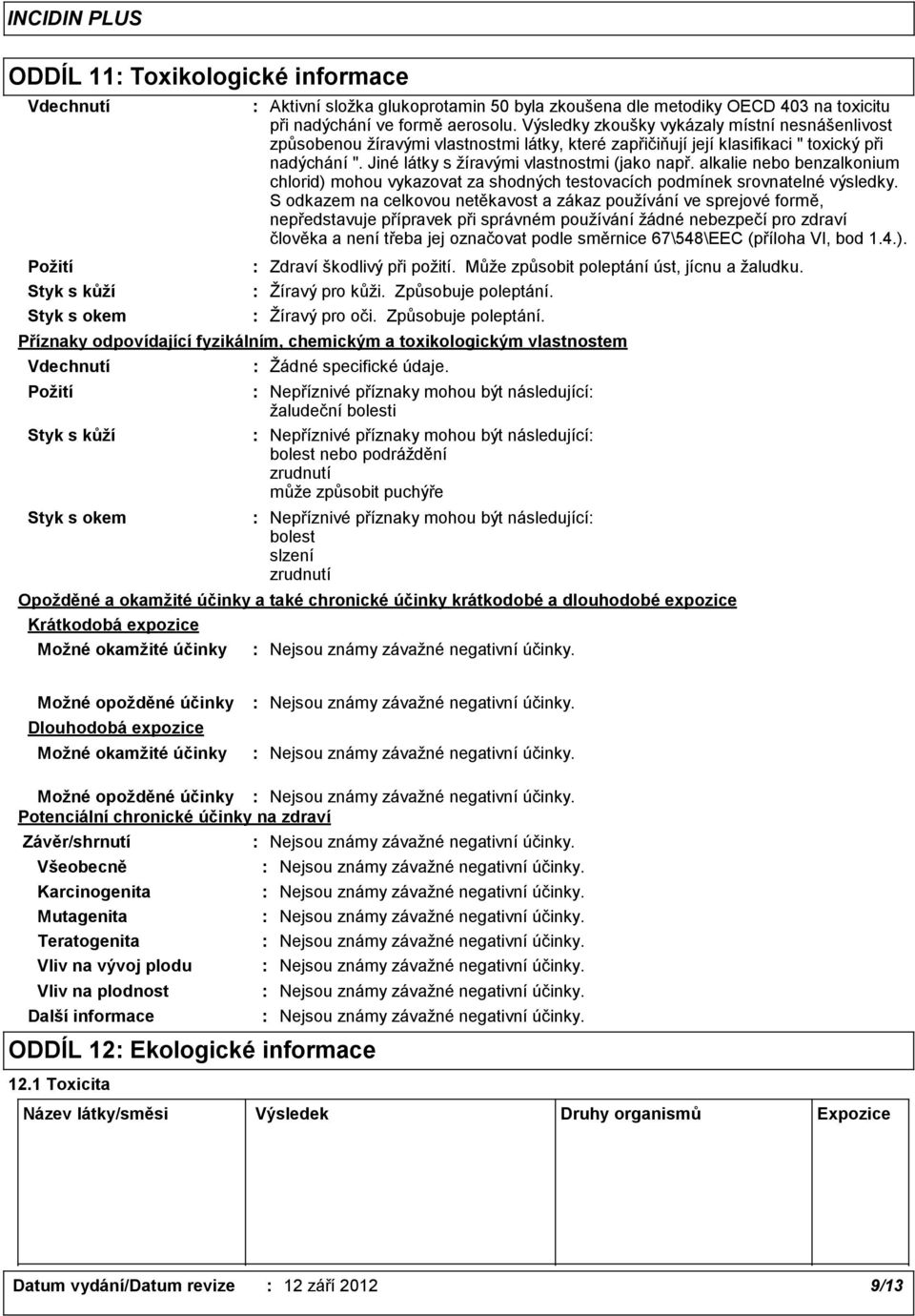 alkalie nebo benzalkonium chlorid) mohou vykazovat za shodných testovacích podmínek srovnatelné výsledky.