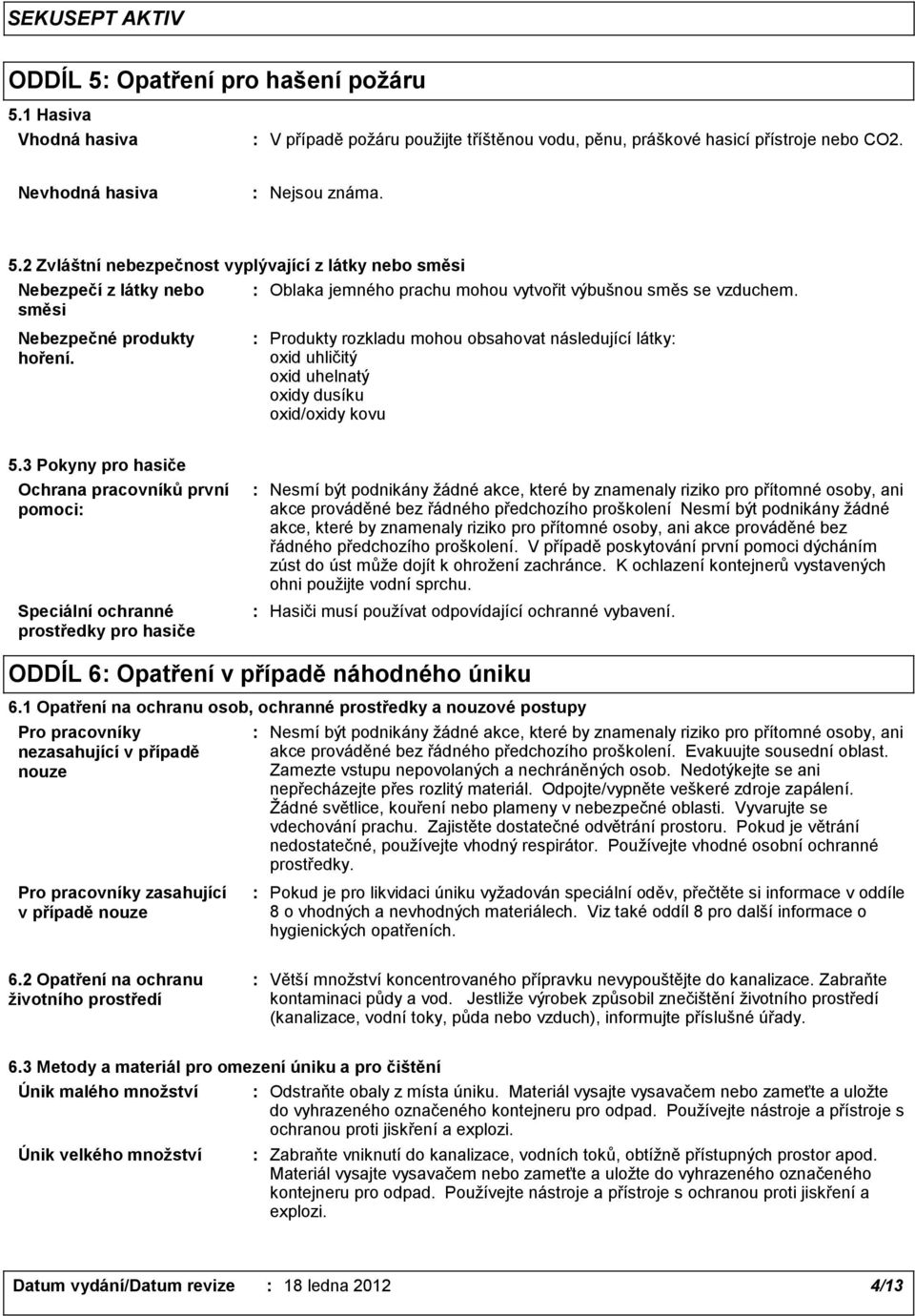 3 Pokyny pro hasiče Ochrana pracovníků první pomoci Speciální ochranné prostředky pro hasiče Nesmí být podnikány žádné akce, které by znamenaly riziko pro přítomné osoby, ani akce prováděné bez