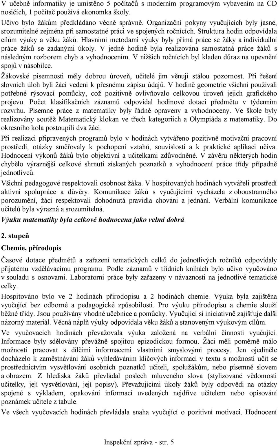 Hlavními metodami výuky byly přímá práce se žáky a individuální práce žáků se zadanými úkoly. V jedné hodině byla realizována samostatná práce žáků s následným rozborem chyb a vyhodnocením.