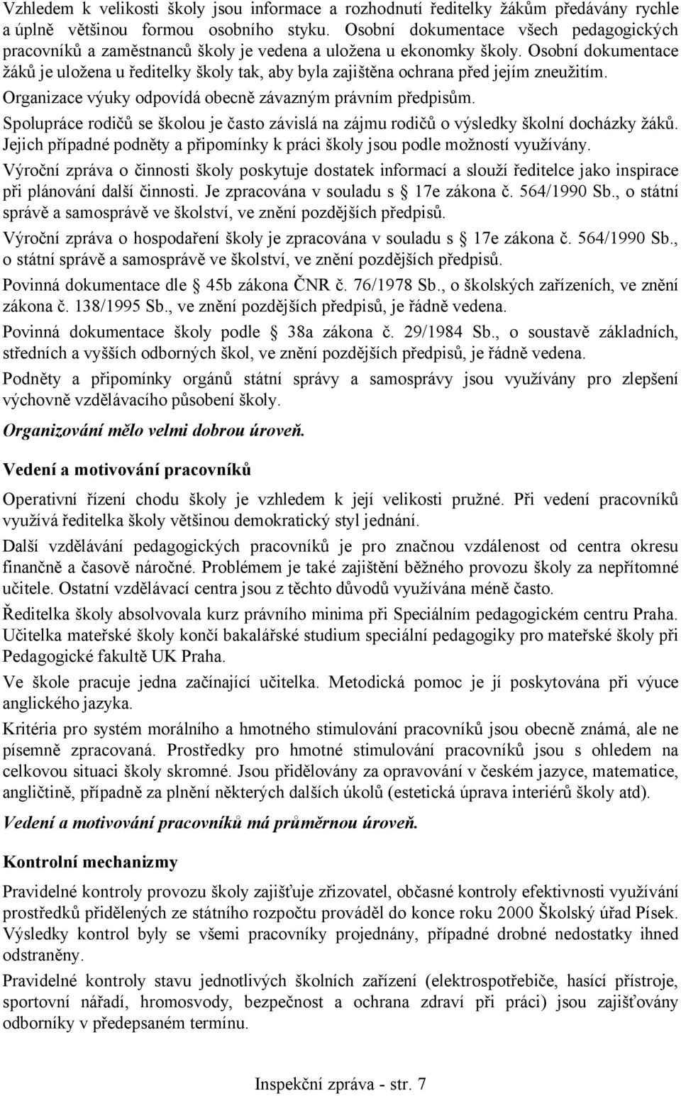 Osobní dokumentace žáků je uložena u ředitelky školy tak, aby byla zajištěna ochrana před jejím zneužitím. Organizace výuky odpovídá obecně závazným právním předpisům.