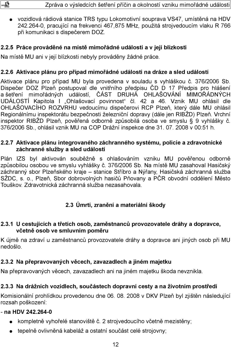 2.2.6 Aktivace plánu pro případ mimořádné události na dráze a sled událostí Aktivace plánu pro případ MU byla provedena v souladu s vyhláškou č. 376/2006 Sb.