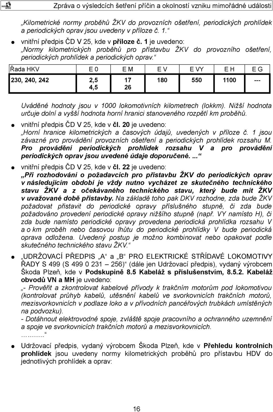 Řada HKV E0 EM EV E VY EH EG 230, 240, 242 2,5 4,5 17 26 180 550 1100 --- Uváděné hodnoty jsou v 1000 lokomotivních kilometrech (lokkm).