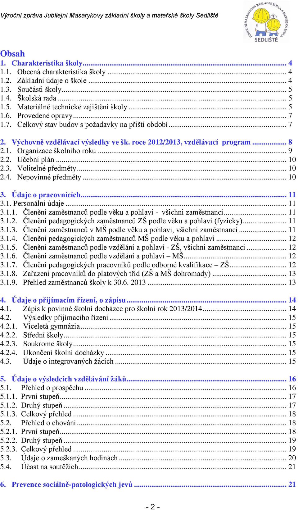 .. 9 2.2. Učební plán... 10 2.3. Volitelné předměty... 10 2.4. Nepovinné předměty... 10 3. Údaje o pracovnících... 11 3.1. Personální údaje... 11 3.1.1. Členění zaměstnanců podle věku a pohlaví - všichni zaměstnanci.