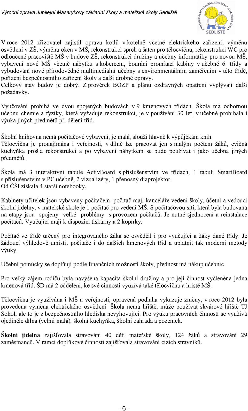 třídy a vybudování nové přírodovědné multimediální učebny s environmentálním zaměřením v této třídě, pořízení bezpečnostního zařízení školy a další drobné opravy. Celkový stav budov je dobrý.