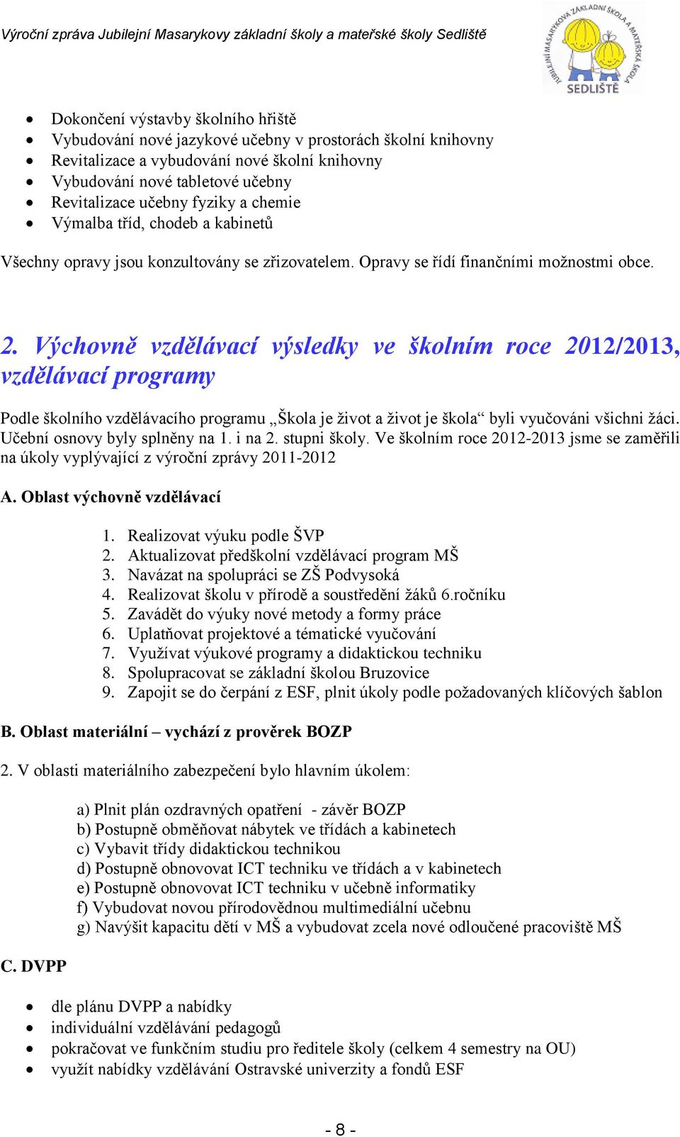 Výchovně vzdělávací výsledky ve školním roce 2012/2013, vzdělávací programy Podle školního vzdělávacího programu Škola je život a život je škola byli vyučováni všichni žáci.