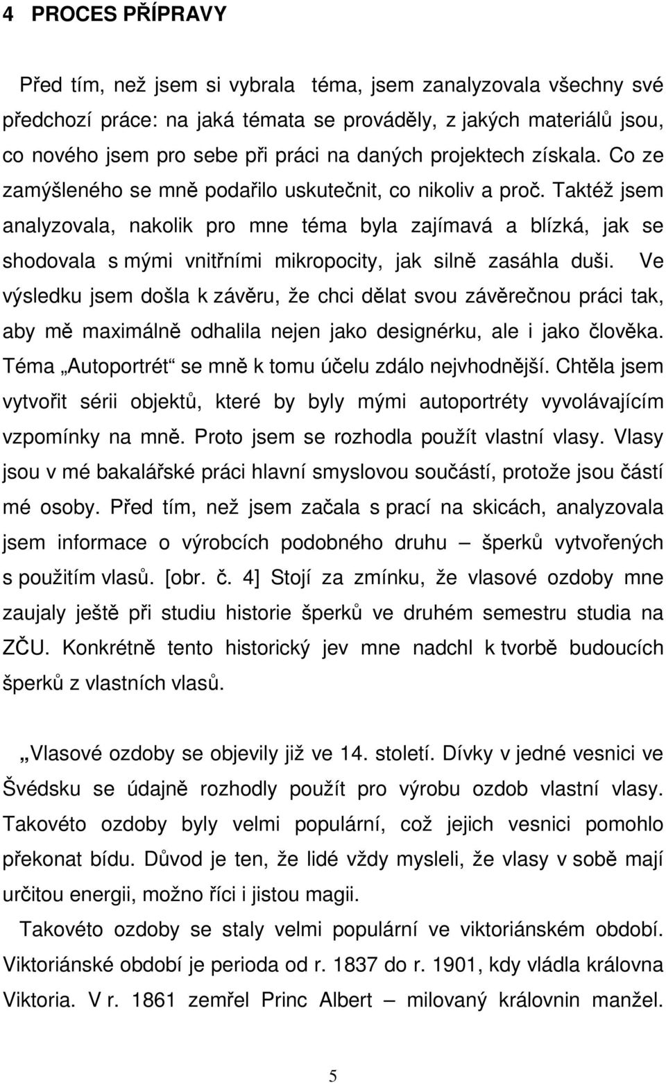 Taktéž jsem analyzovala, nakolik pro mne téma byla zajímavá a blízká, jak se shodovala s mými vnitřními mikropocity, jak silně zasáhla duši.