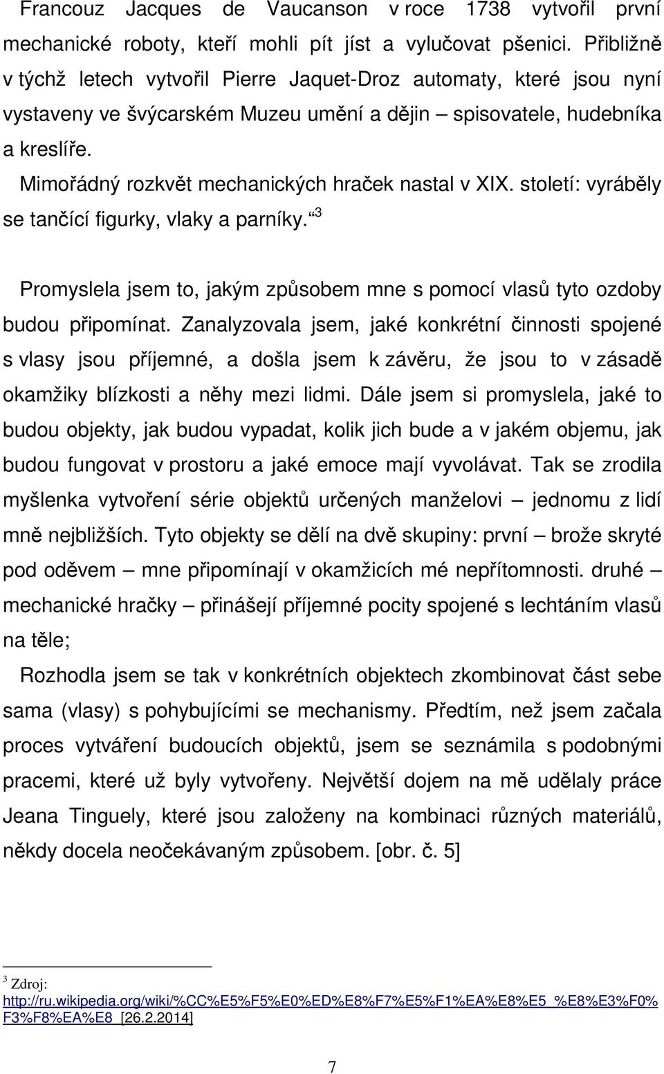 Mimořádný rozkvět mechanických hraček nastal v XIX. století: vyráběly se tančící figurky, vlaky a parníky. 3 Promyslela jsem to, jakým způsobem mne s pomocí vlasů tyto ozdoby budou připomínat.