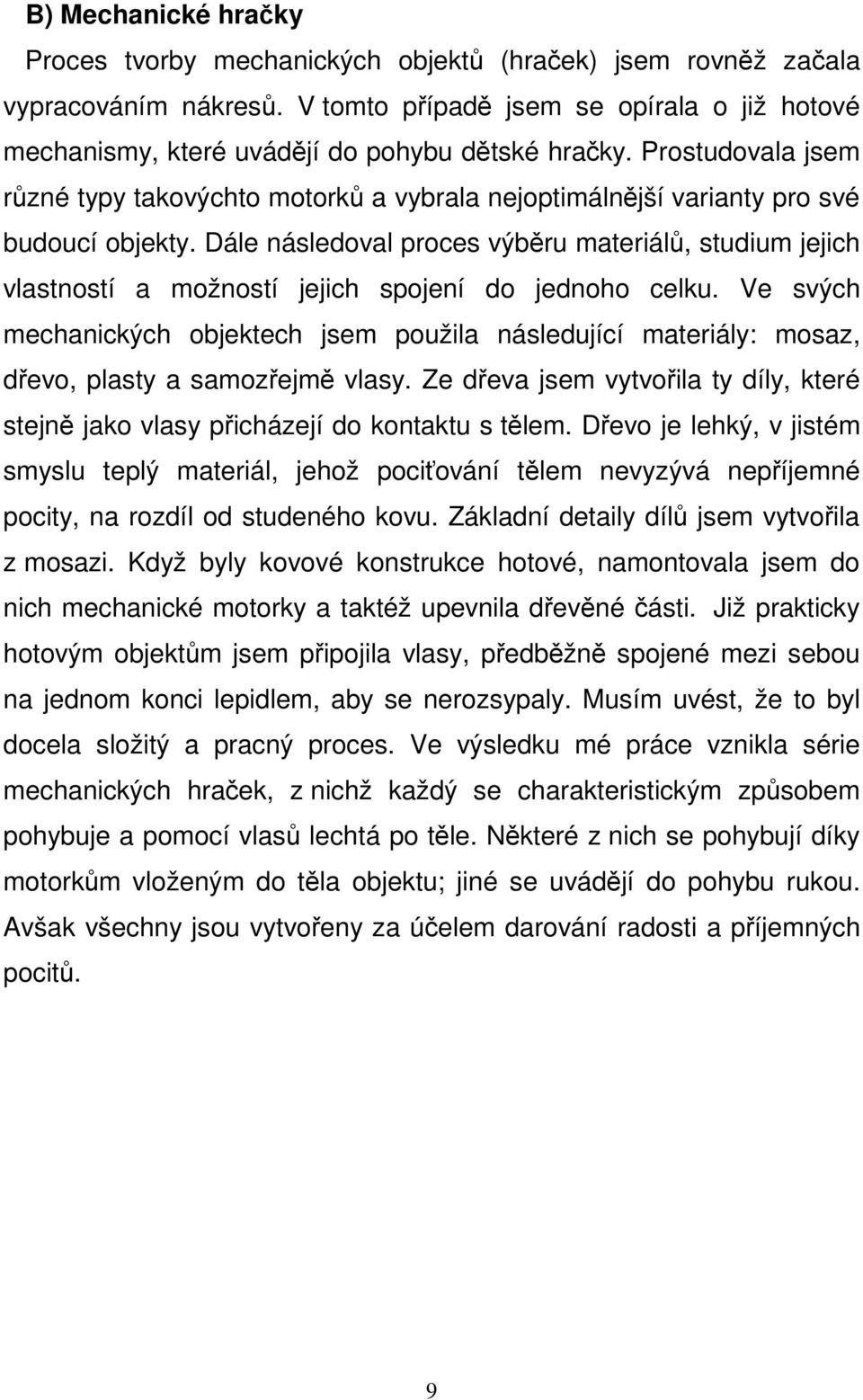 Prostudovala jsem různé typy takovýchto motorků a vybrala nejoptimálnější varianty pro své budoucí objekty.