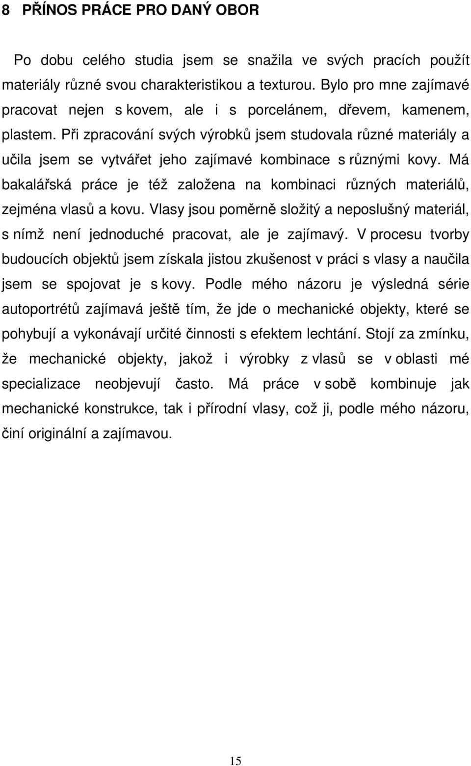 Při zpracování svých výrobků jsem studovala různé materiály a učila jsem se vytvářet jeho zajímavé kombinace s různými kovy.