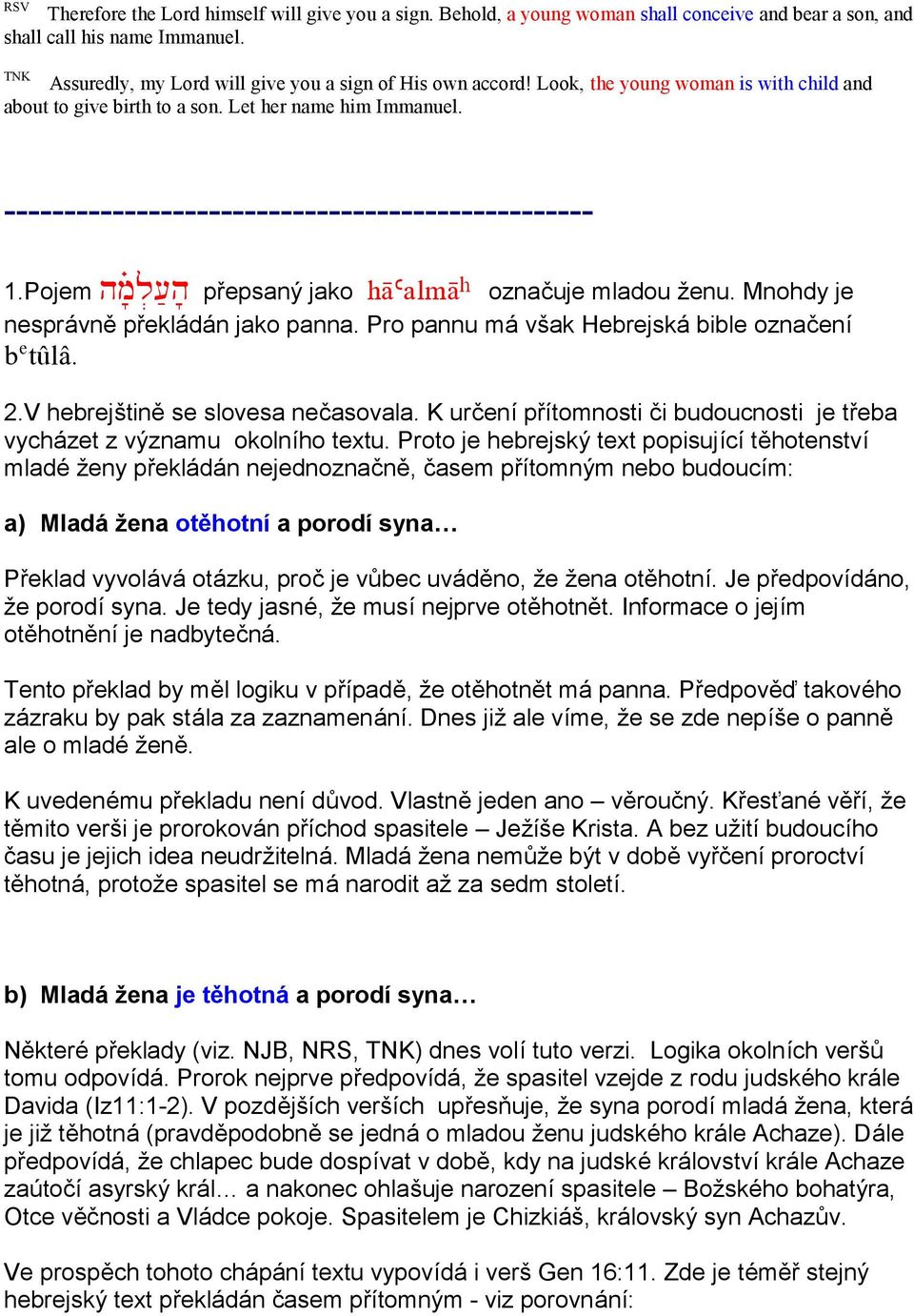 [;h' přepsaný jako hä`alm â označuje mladou ž enu. Mnohdy je nesprá vně překlá dá n jako panna. Pro pannu má vš ak Hebrejská bible označení b tûlâ. 2.V hebrejš tině se slovesa nečasovala.