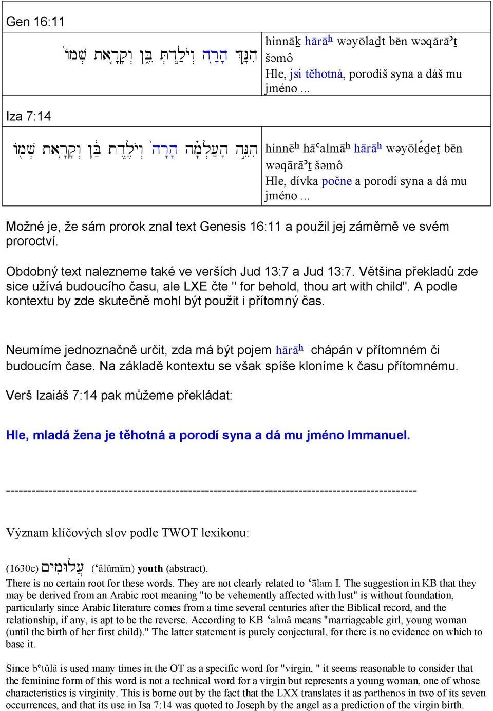 .. Mož né je, ž e sá m prorok znal text Genesis 16:11 a použ il jej zá mě rně ve svém proroctví. Obdobný text nalezneme také ve verších Jud 13:7 a Jud 13:7.