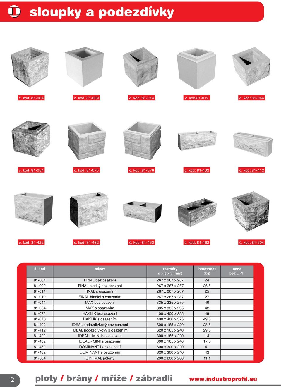kód název rozměry d x š x v (mm) (kg) 81-004 FINAL bez osazení 267 x 267 x 267 24 81-009 FINAL hladký bez osazení 267 x 267 x 267 26,5 81-014 FINAL s osazením 267 x 267 x 287 25 81-019 FINAL hladký s