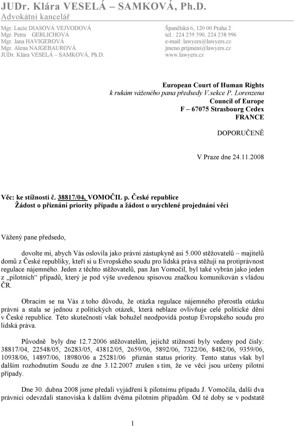 sekce P. Lorenzena Council of Europe F 67075 Strasbourg Cedex FRANCE DOPORUČENĚ V Praze dne 24.11.2008 Věc: ke stížnosti č. 38817/04, VOMOČIL p.