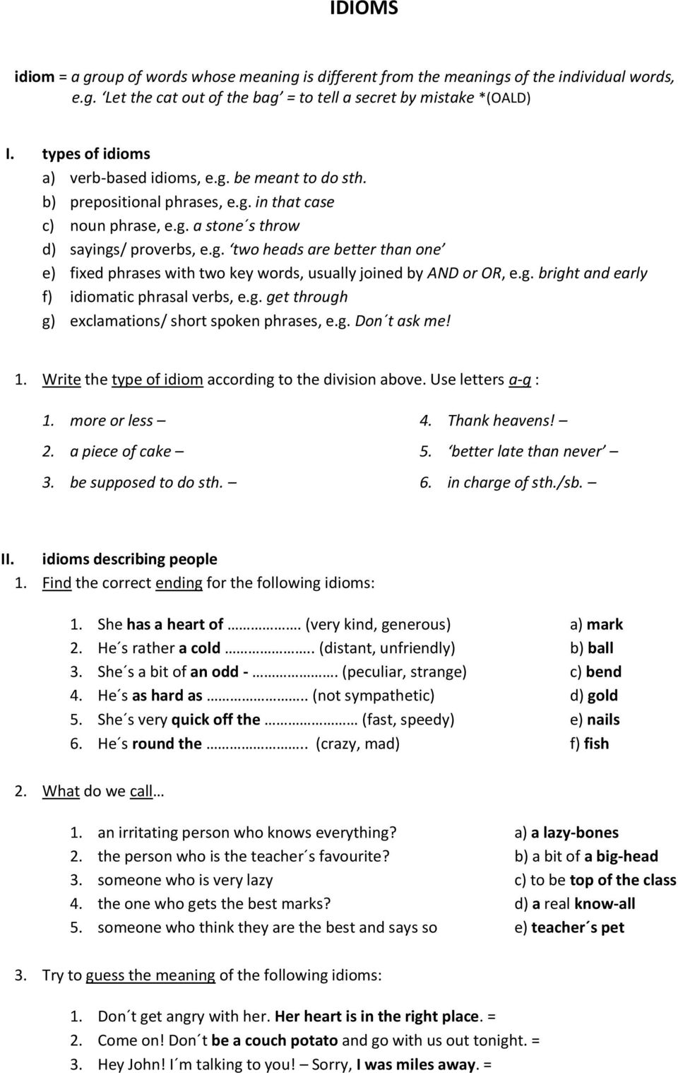 g. bright and early f) idiomatic phrasal verbs, e.g. get through g) exclamations/ short spoken phrases, e.g. Don t ask me! 1. Write the type of idiom according to the division above.