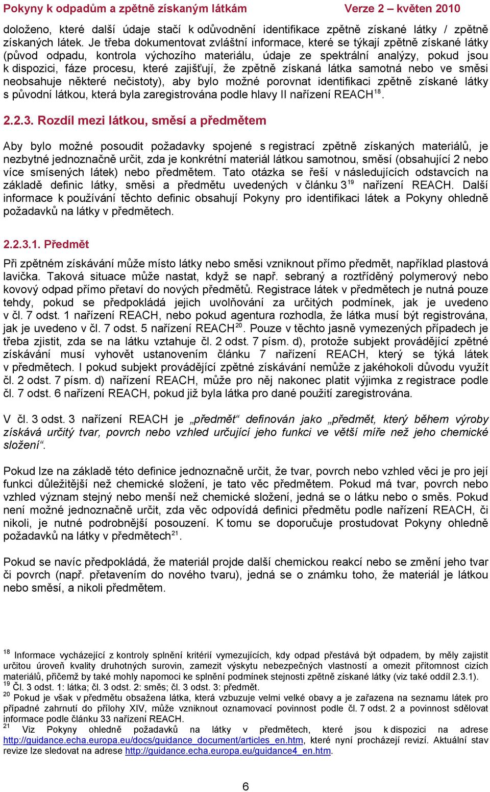 zajišťují, že zpětně získaná látka samotná nebo ve směsi neobsahuje některé nečistoty), aby bylo možné porovnat identifikaci zpětně získané látky s původní látkou, která byla zaregistrována podle