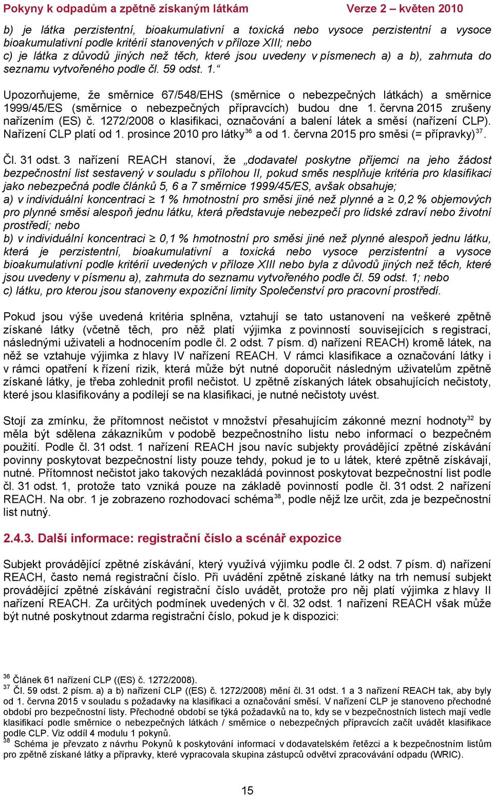 Upozorňujeme, že směrnice 67/548/EHS (směrnice o nebezpečných látkách) a směrnice 1999/45/ES (směrnice o nebezpečných přípravcích) budou dne 1. června 2015 zrušeny nařízením (ES) č.