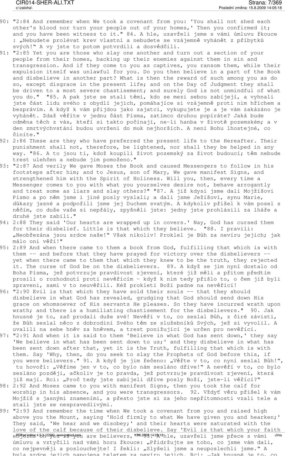 witness to it." 84. A hle, uzavřeli jsme s vámi úmluvu řkouce : Nebudete prolévat krev vlastní a nebudete se vzájemně vyhánět z příbytků svých! A vy jste to potom potvrdili a dosvědčili.