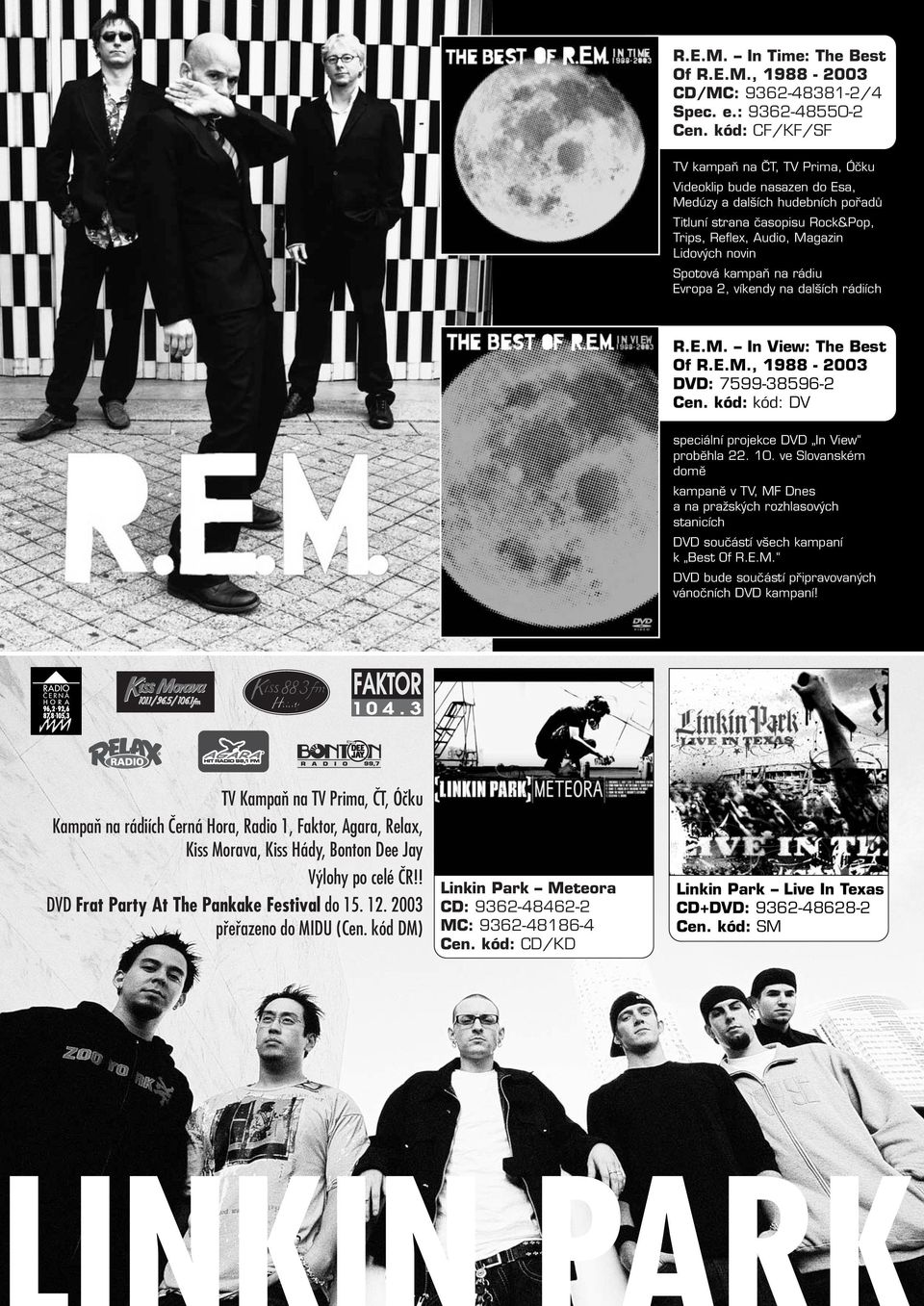 Spotová kampaà na rádiu Evropa 2, víkendy na dal ích rádiích R.E.M. In View: The Best Of R.E.M., 1988-2003 DVD: 7599-38596-2 kód: DV speciální projekce DVD In View probûhla 22. 10.