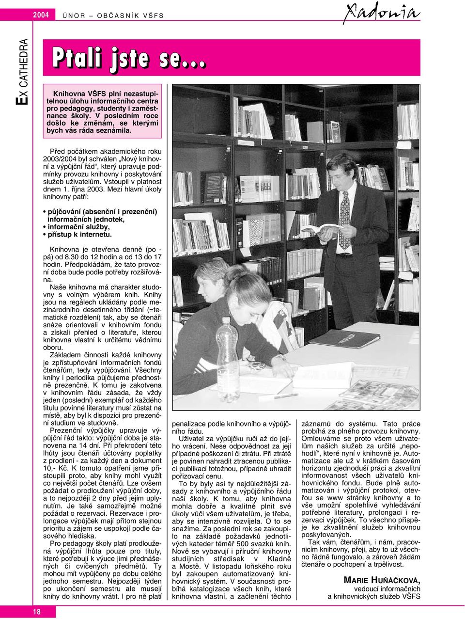 Pfied poãátkem akademického roku 2003/2004 byl schválen Nov knihovní a v pûjãní fiád, kter upravuje podmínky provozu knihovny i poskytování sluïeb uïivatelûm. Vstoupil v platnost dnem 1. fiíjna 2003.