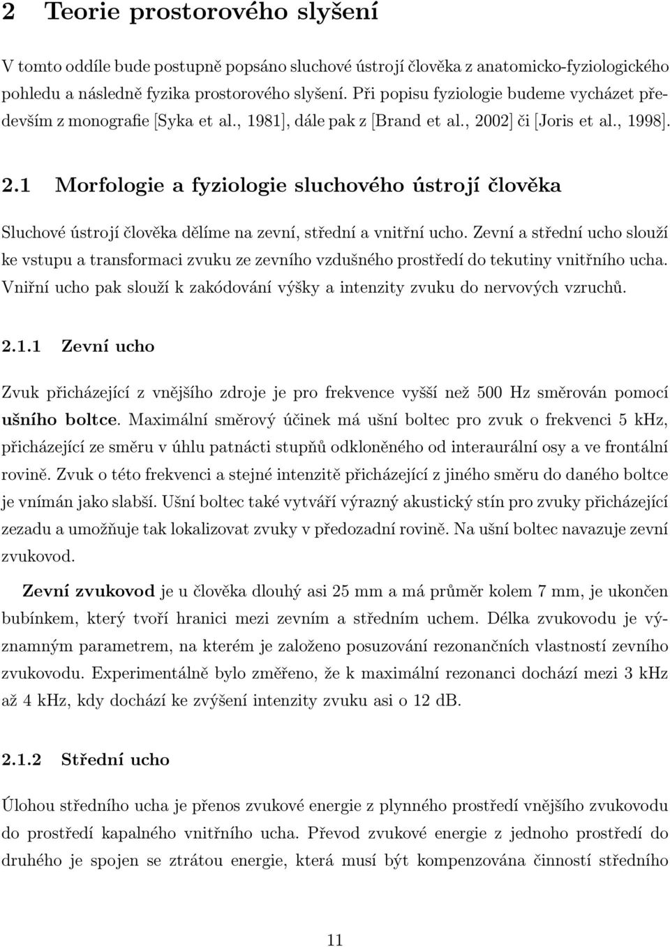 02] či [Joris et al., 1998]. 2.1 Morfologie a fyziologie sluchového ústrojí člověka Sluchové ústrojí člověka dělíme na zevní, střední a vnitřní ucho.