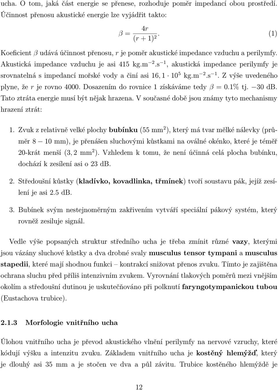 s 1, akustická impedance perilymfy je srovnatelná s impedancí mořské vody a činí asi 16, 1 10 5 kg.m 2.s 1. Z výše uvedeného plyne, že r je rovno 4000. Dosazením do rovnice 1 získáváme tedy β = 0.