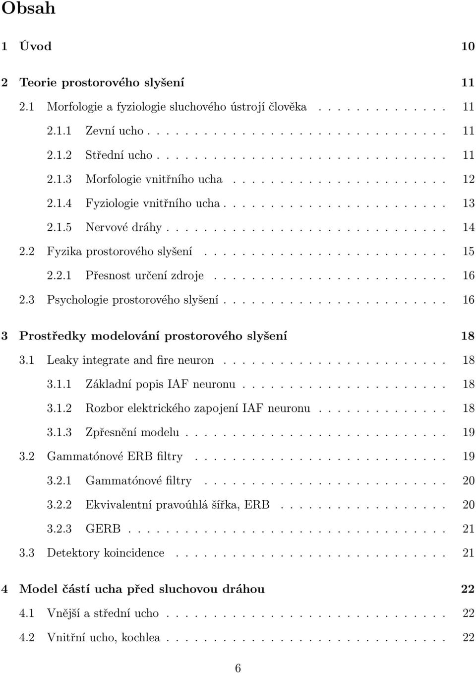 2.1 Přesnost určení zdroje......................... 16 2.3 Psychologie prostorového slyšení........................ 16 3 Prostředky modelování prostorového slyšení 18 3.