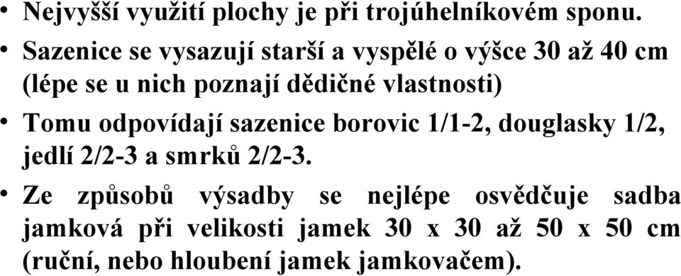 vlastnosti) Tomu odpovídají sazenice borovic 1/1-2, douglasky 1/2, jedlí 2/2-3 a smrků 2/2-3.