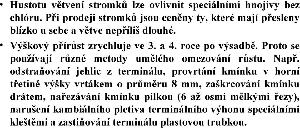 roce po výsadbě. Proto se používají různé metody umělého omezování růstu. Např.