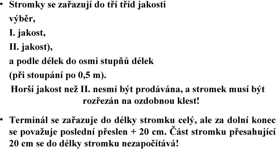 nesmí být prodávána, a stromek musí být rozřezán na ozdobnou klest!