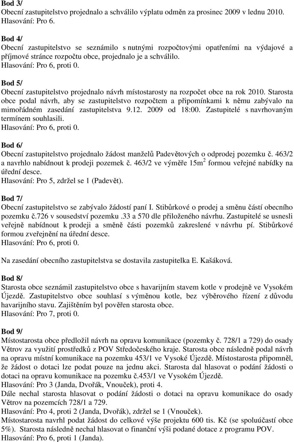 Bod 5/ Obecní zastupitelstvo projednalo návrh místostarosty na rozpočet obce na rok 2010.