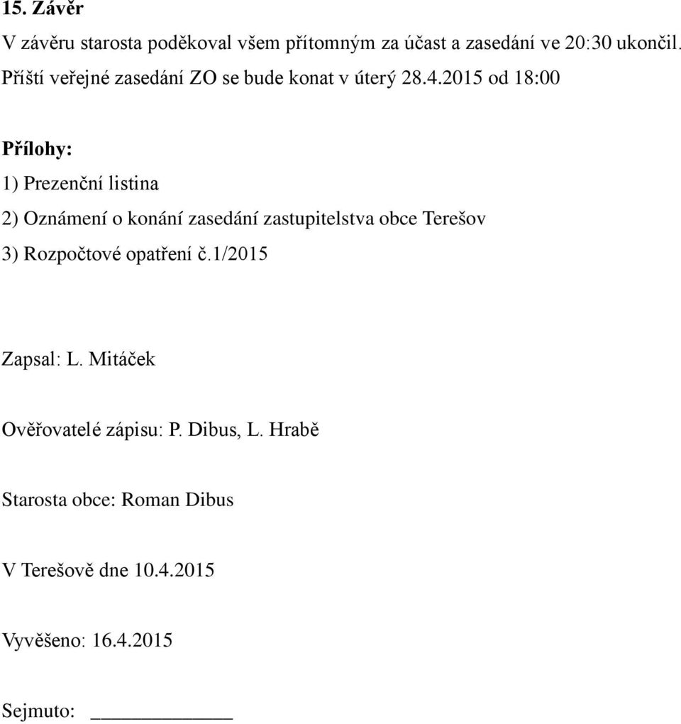 2015 od 18:00 Přílohy: 1) Prezenční listina 2) Oznámení o konání zasedání zastupitelstva obce Terešov 3)